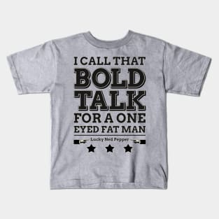 Bold Talk for a One Eyed Fat Man Kids T-Shirt